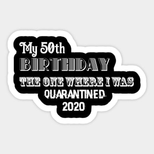 My 50th birthday the one where I was quarantined 2020 Sticker